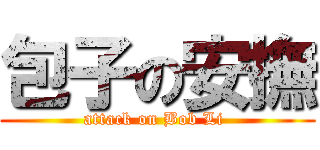 包子の安撫 (attack on Bob Li )