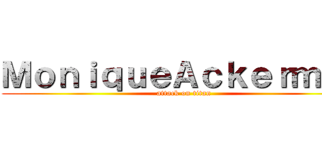 ＭｏｎｉｑｕｅＡｃｋｅｒｍａｎ (attack on titan)