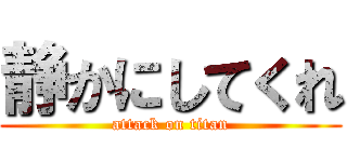静かにしてくれ (attack on titan)
