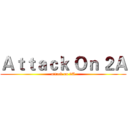 Ａｔｔａｃｋ Ｏｎ ２Ａ (attack on 2A)