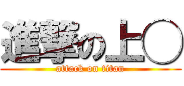 進撃の上◯ (attack on titan)