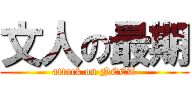 文人の最期 (attack on NEET)
