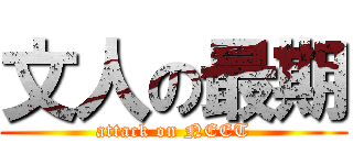 文人の最期 (attack on NEET)