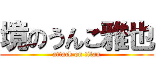 境のうんこ雅也 (attack on titan)