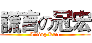 謊言の冠宏 (Lieing Karl)