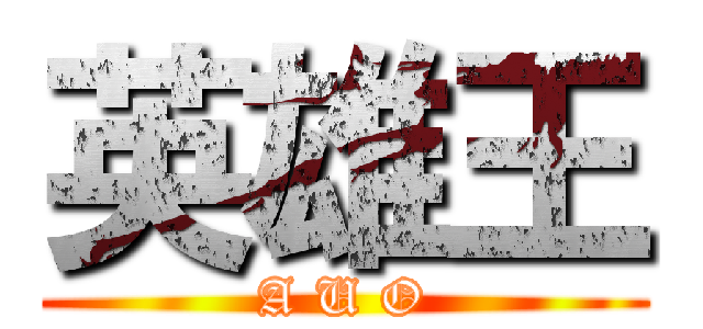 英雄王 (A U O)