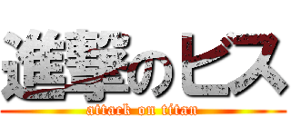 進撃のビス (attack on titan)