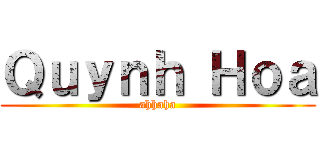 Ｑｕｙｎｈ Ｈｏａ (ahhaha)