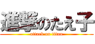 進撃のたえ子 (attack on titan)