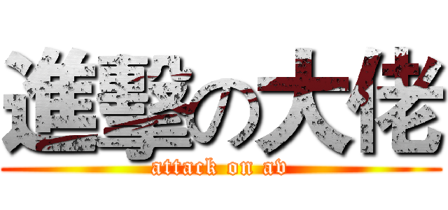 進擊の大佬 (attack on av)