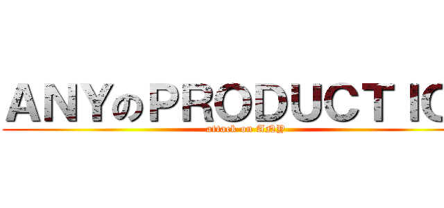 ＡＮＹのＰＲＯＤＵＣＴＩＯＮ (attack on ANY)