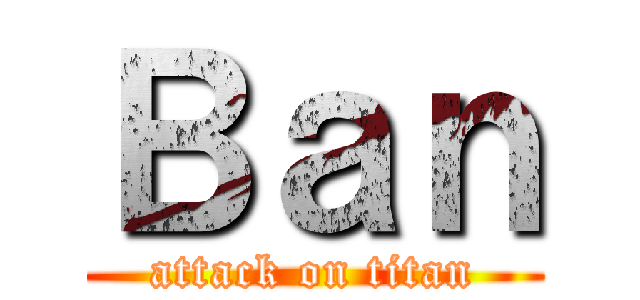Ｂａｎ (attack on titan)