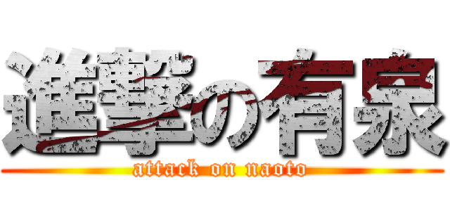 進撃の有泉 (attack on naoto)