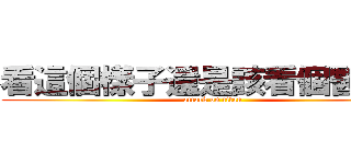 看這個樣子還是該看個醫生了 (attack on titan)