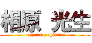 相原 光生 (oogui no chikara)