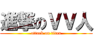 進撃のＶＶ人 (attack on titan)