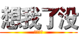 想我了没 (？？？？)
