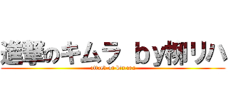 進撃のキムラ ｂｙ柳リハ (attack on kimura)