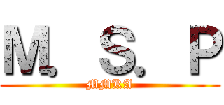 Ｍ．Ｓ．Ｐ (MMKA)