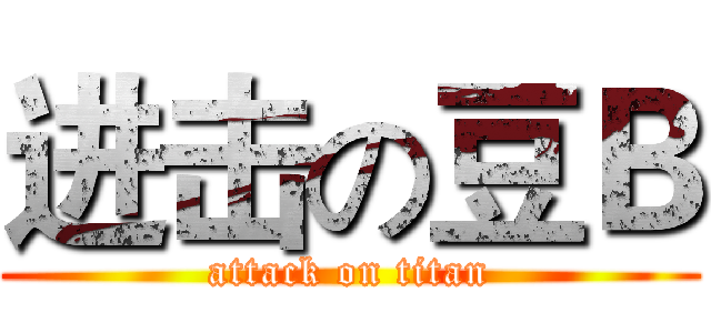 进击の豆Ｂ (attack on titan)