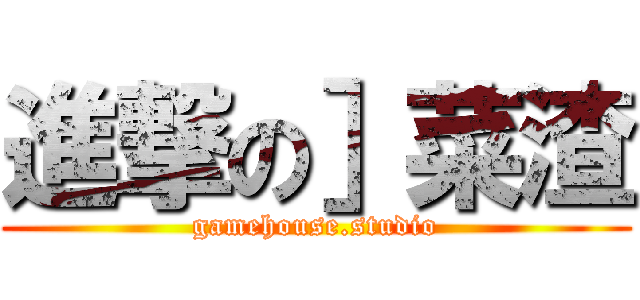 進撃の］菜渣 (gamehouse.studio)