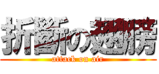 折斷の翅膀 (attack on air)