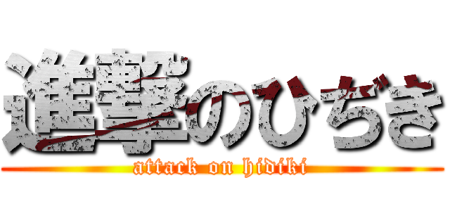 進撃のひぢき (attack on hidiki)