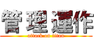 管 理 運作 (attack on titan)