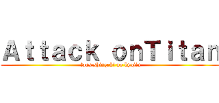 Ａｔｔａｃｋ ｏｎＴｉｔａｎ ( fans shingeki no kyojin)
