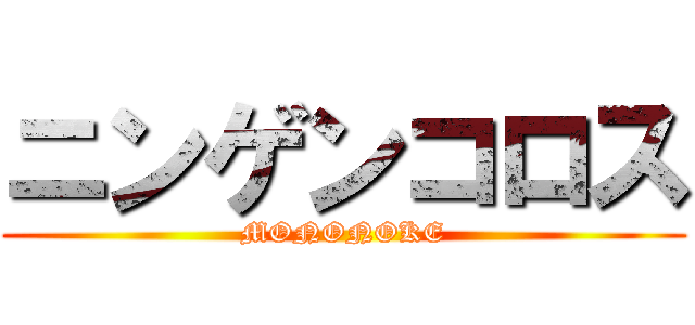 ニンゲンコロス (MONONOKE)