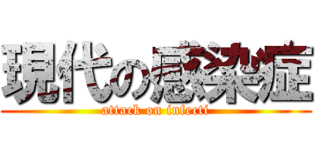 現代の感染症 (attack on infecti)