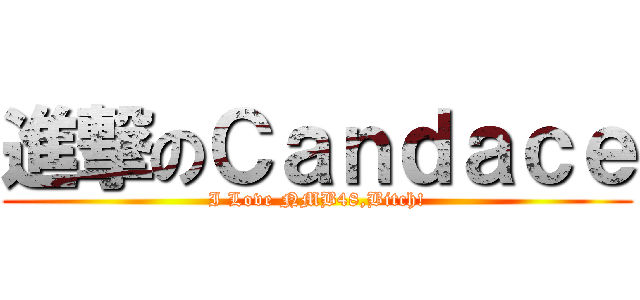 進撃のＣａｎｄａｃｅ (I Love NMB48,Bitch!)