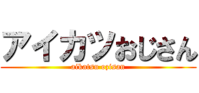 アイカツおじさん (aikatsu ozisan)