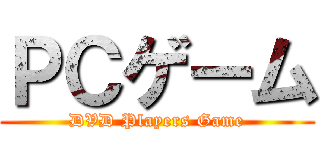 ＰＣゲーム (DVD Players Game)