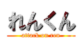 れんくん (attack on ren)