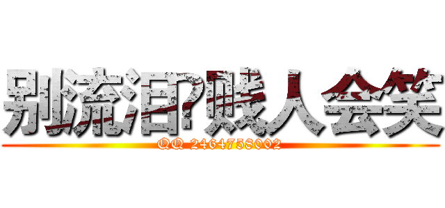 别流泪♕贱人会笑 (QQ 2464758002)