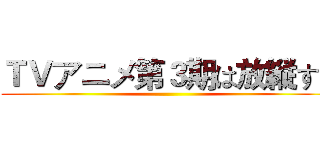 ＴＶアニメ第３期は放縦する ()