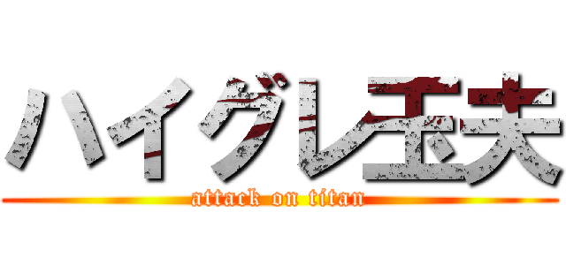 ハイグレ玉夫 (attack on titan)