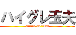 ハイグレ玉夫 (attack on titan)