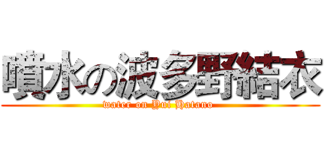 噴水の波多野結衣 (water on Yui Hatano )