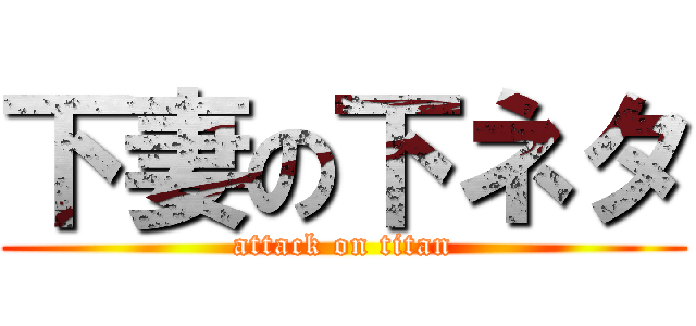 下妻の下ネタ (attack on titan)