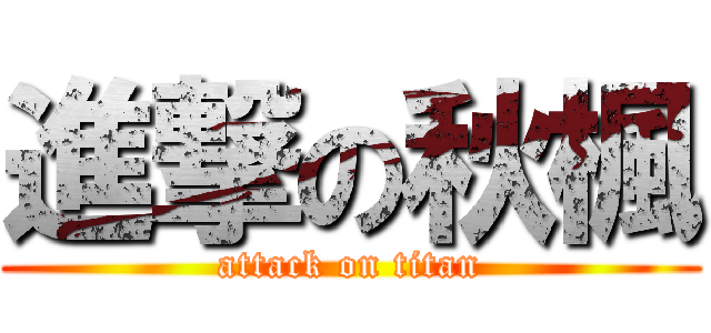 進撃の秋楓 (attack on titan)