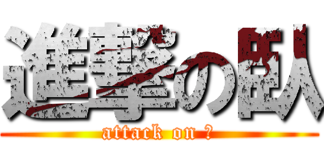 進撃の臥 (attack on が)