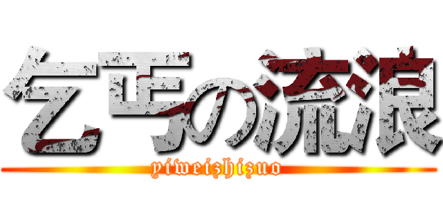 乞丐の流浪 (yiweizhizuo)