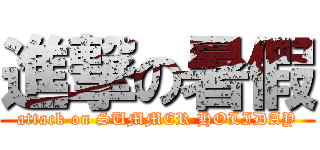 進撃の暑假 (attack on SUMMER HOLIDAY)