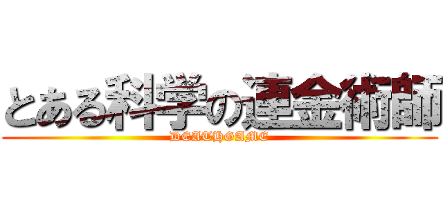 とある科学の連金術師 (DEATHGAME)