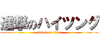 進撃のハイツング (attack on titan)