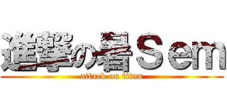 進撃の暑Ｓｅｍ (attack on titan)