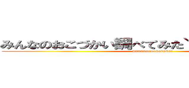 みんなのおこづかい調べてみた＼（｀・ω・´）／ (minnnanookodukai)