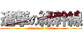 進撃の綠幹線 (attack on titan)